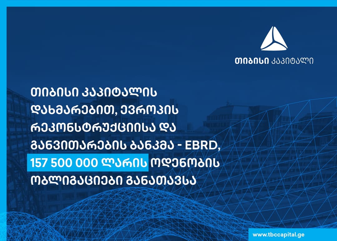 თიბისი კაპიტალის დახმარებით, ევროპის რეკონსტრუქციისა და განვითარების ბანკმა – EBRD, 157 500 000 ლარის ოდენობის ობლიგაციები განათავსა