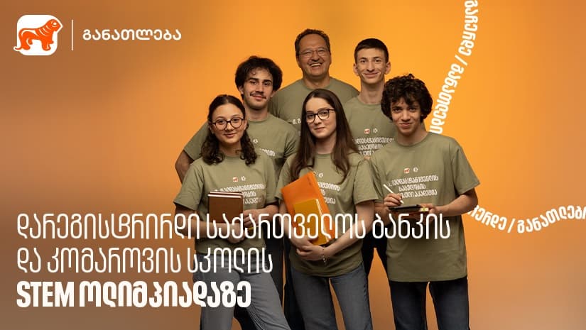 დარეგისტრირდი "საქართველოს ბანკის" და კომაროვის სკოლის STEM ოლიმპიადაზე - "საქართველოს ბანკი", განათლების მთავარი მხარდამჭერი ბანკი