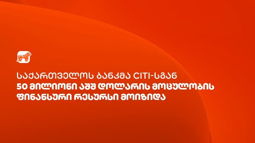 "საქართველოს ბანკმა" Citi-სგან ვაჭრობის დაფინანსებისთვის $50 მილიონის ოდენობის ფინანსური რესურსი მოიზიდა