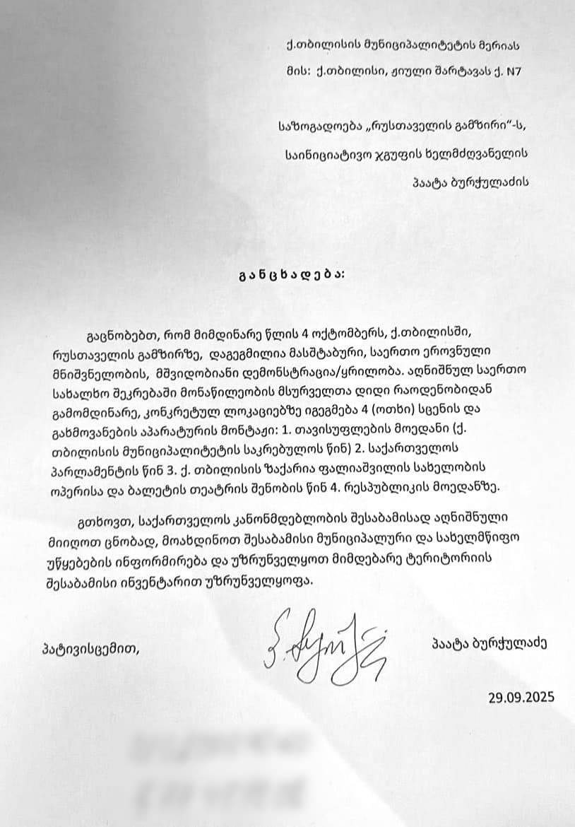 <p style="text-align: justify">თბილისის მერია მერიის ადმინისტრაციაში პაატა ბურჭულაძის სახელით შესულ წერილსა და მერიის პასუხს ასაჯაროებს.</p><p style="text-align: justify">"საზოგადოების მაღალი ინტერესის გათვალისწინებით გაცნობებთ, რომ მიმდინარე წლის 29 სექტემბერს, საზოგადოება „რუსთაველის გამზირის“ საინიციატივო ჯგუფის ხელმძღვანელის, პაატა ბურჭულაძის სახელით, თბილისის მერიის ადმინისტრაციაში შემოვიდა წერილი, რომლის შინაარსს, ისევე როგორც საპასუხო გზავნილს, ვასაჯაროებთ.</p><p style="text-align: justify">განმცხადებელი ითხოვს, 4 ოქტომბერს, რუსთაველის გამზირსა და თავისუფლების მოედანზე არსებულ ოთხ ლოკაციაზე სახალხო შეკრებისა და სცენის მონტაჟისთვის, მუნიციპალური და სახელმწიფო უწყებების ინფორმირებას და აღნიშნული ტერიტორიების შესაბამისი ინვენტარით უზრუნველყოფას.</p><p style="text-align: justify">განმცხადებელს პასუხად ეცნობა, რომ შეკრების ორგანიზატორებმა სცენა უნდა განათავსონ მხოლოდ ერთ ლოკაციაზე იმგვარად, რომ არ შეფერხდეს ტრანსპორტის გადაადგილება და ხელი არ შეეშალოს ტერიტორიაზე არსებული სხვადასხვა ობიექტის ფუნქციონირებას.</p><p style="text-align: justify">საპასუხო წერილში ასევე აღნიშნულია, რომ &nbsp;კანონმდებლობის შესაბამისად, „დაუშვებელია კენჭისყრის დღეს კენჭისყრის შენობაში ან კენჭისყრის შენობიდან 100 მეტრის მანძილზე ამომრჩევლის გადაადგილების ფიზიკურად შეფერხება. ასევე, დაუშვებელია კენჭისყრის დღეს კენჭისყრის შენობიდან 100 მეტრის მანძილზე ადამიანთა შეკრება“.</p><p style="text-align: justify">მოქალაქეების &nbsp;შეკრებისა და პროტესტის მშვიდობიანად გამოხატვის თავისუფლება გარანტირებულია საქართველოს კანონმდებლობით, თუმცა აქციის ორგანიზატორებს და მონაწილეებს ასევე გააჩნიათ ვალდებულება, დაიცვან &nbsp;საქართველოს კანონი „შეკრებებისა და მანიფესტაციების შესახებ“, წინააღმდეგ შემთხვევაში, გატარდება კანონმდებლობით დადგენილი შესაბამისი ღონისძიებები", - აღნიშნულია განცხადებაში.&nbsp;</p>