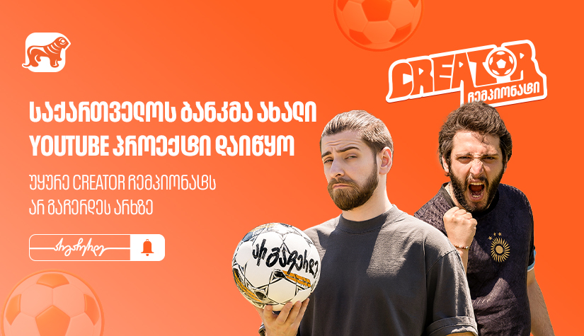 "საქართველოს ბანკმა" ახალი YouTube პროექტი დაიწყო - უყურე “Creator ჩემპიონატს” არ გაჩერდეს არხზე
